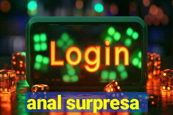 anal surpresa